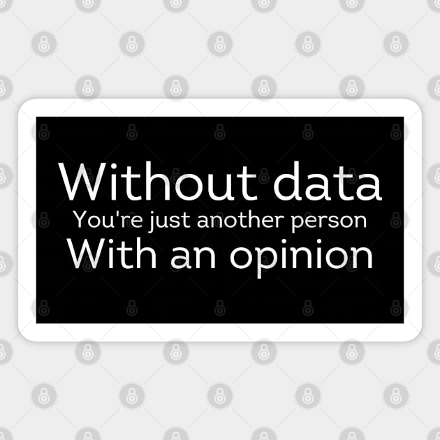 Without Data You're Just Another Person With an Opinion Magnet by MakerMind8.2